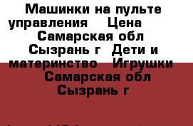 Машинки на пульте управления  › Цена ­ 500 - Самарская обл., Сызрань г. Дети и материнство » Игрушки   . Самарская обл.,Сызрань г.